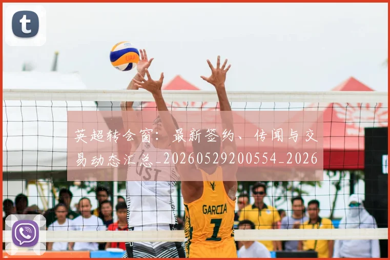 英超转会窗：最新签约、传闻与交易动态汇总_20260529200554_20260702175006