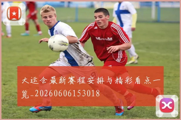 大运会最新赛程安排与精彩看点一览_20260606153018